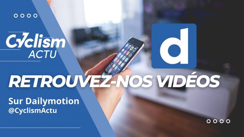 Média - Vos vidéos sont sur Dailymotion Cyclism'Actu, abonnez-vous !