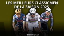 Analyse - Le Top 10 Cyclism'Actu… les meilleurs classicmen de l'année 2025